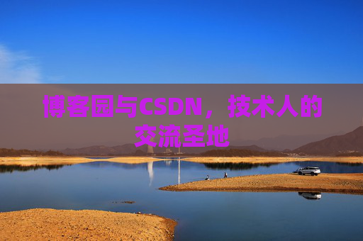 博客园与CSDN,技术人的交流圣地